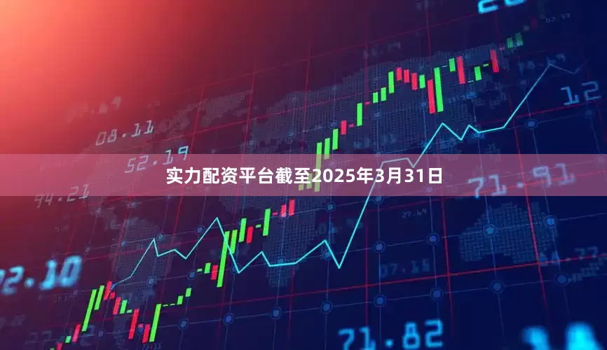 实力配资平台截至2025年3月31日